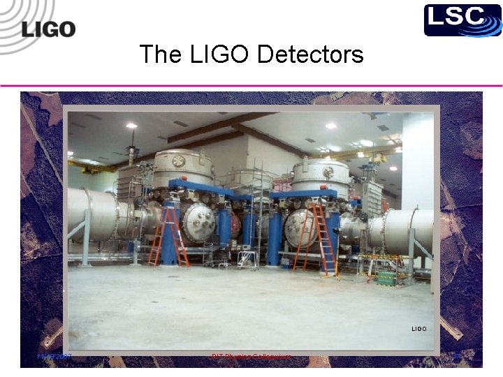 The LIGO Detectors LIGO 11/19/2007 RIT Physics Colloquium 17 