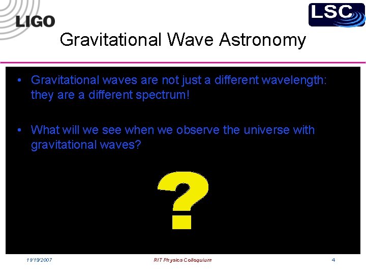 Gravitational Wave Astronomy • Gravitational waves are not just a different wavelength: they are