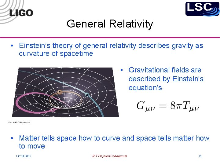 General Relativity • Einstein’s theory of general relativity describes gravity as curvature of spacetime