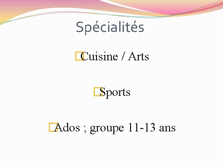 Spécialités �Cuisine / Arts �Sports �Ados ; groupe 11 -13 ans 