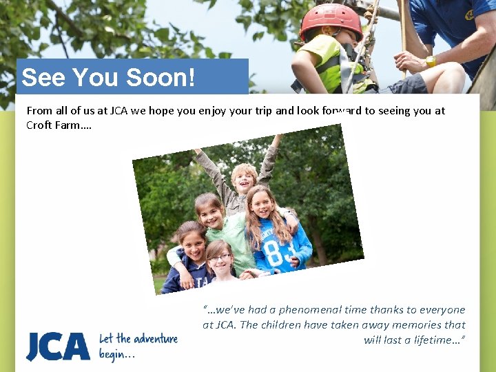 See You Soon! From all of us at JCA we hope you enjoy your