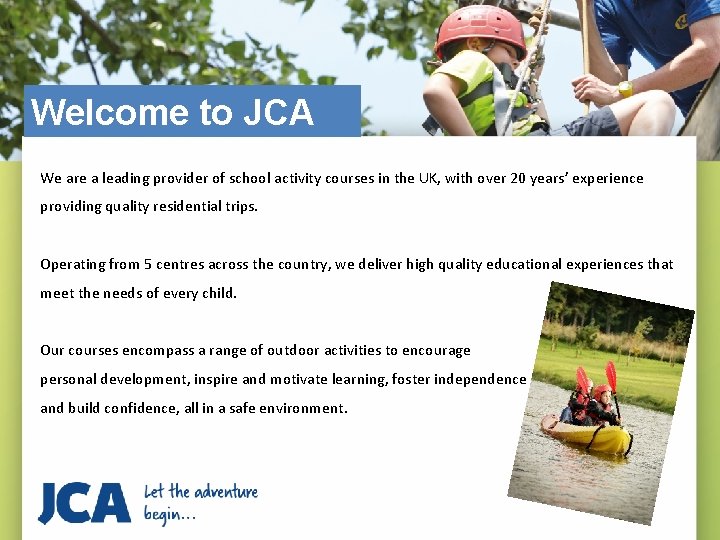 Welcome to JCA We are a leading provider of school activity courses in the