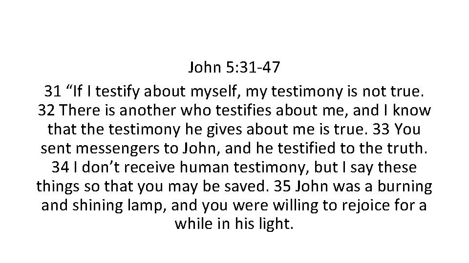 John 5: 31 -47 31 “If I testify about myself, my testimony is not