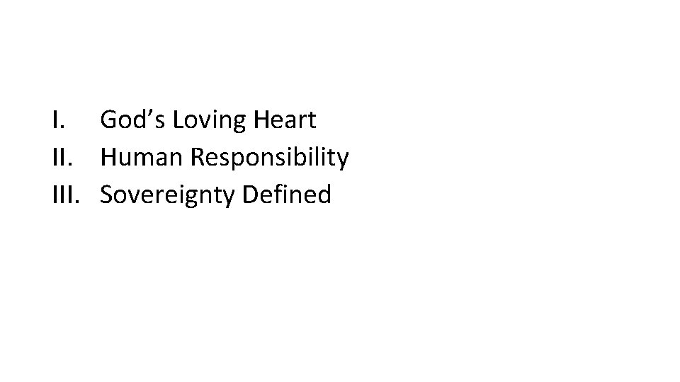 I. God’s Loving Heart II. Human Responsibility III. Sovereignty Defined 
