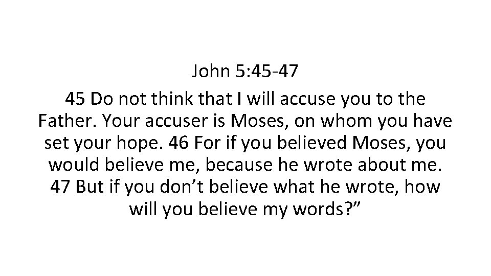 John 5: 45 -47 45 Do not think that I will accuse you to