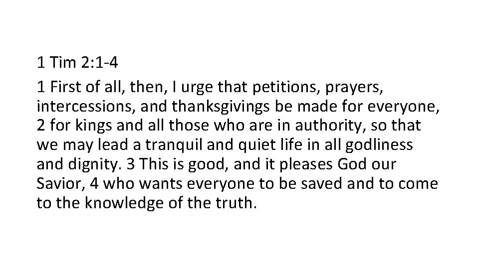 1 Tim 2: 1 -4 1 First of all, then, I urge that petitions,