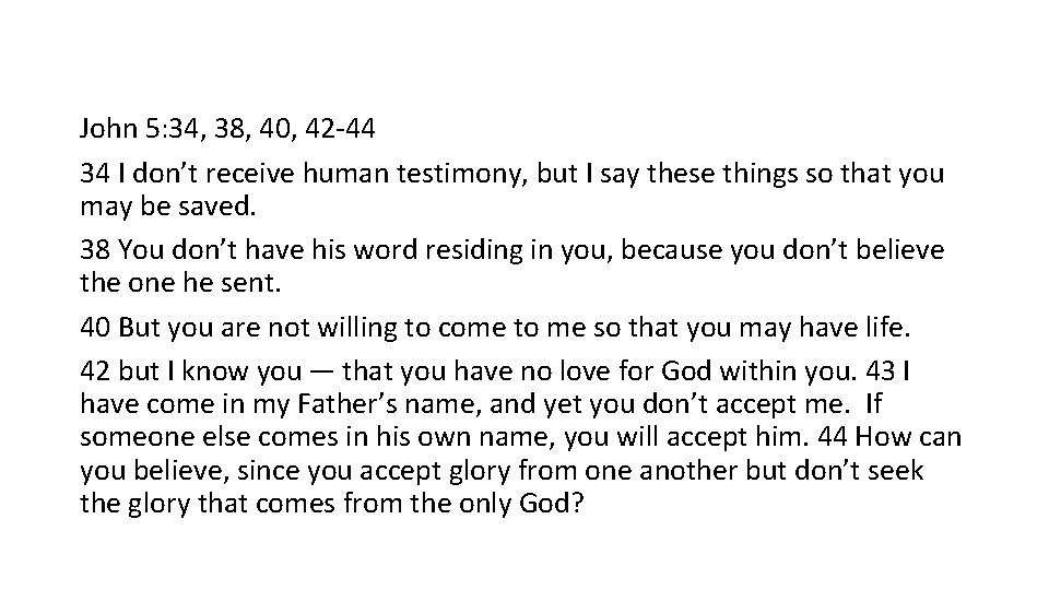 John 5: 34, 38, 40, 42 -44 34 I don’t receive human testimony, but