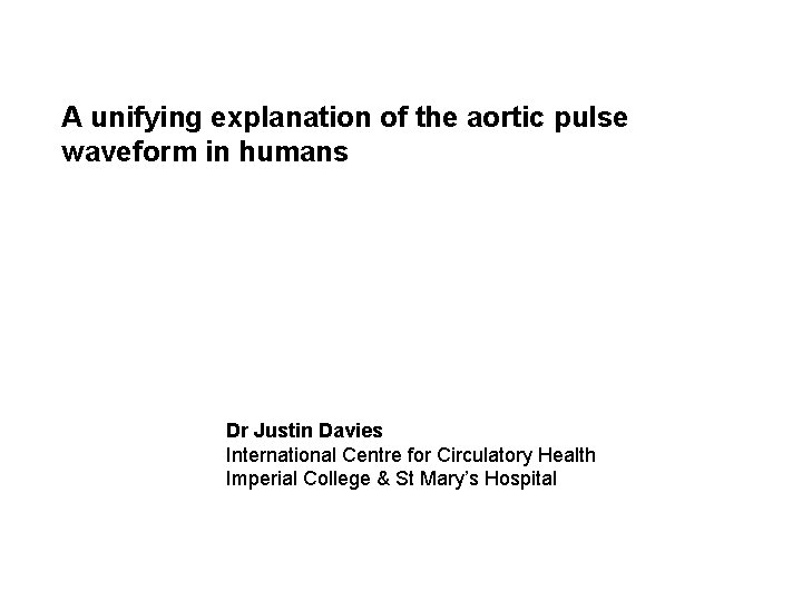 A unifying explanation of the aortic pulse waveform in humans Dr Justin Davies International