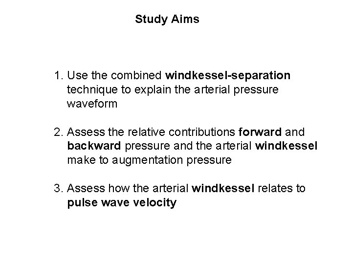 Study Aims 1. Use the combined windkessel-separation technique to explain the arterial pressure waveform