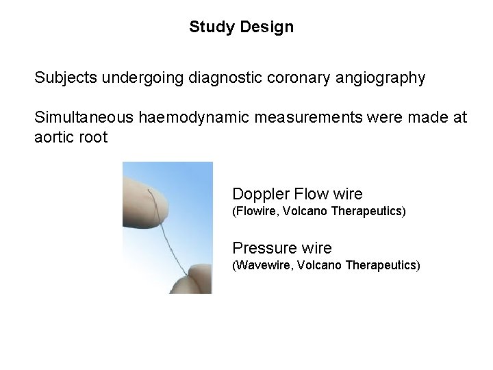 Study Design Subjects undergoing diagnostic coronary angiography Simultaneous haemodynamic measurements were made at aortic