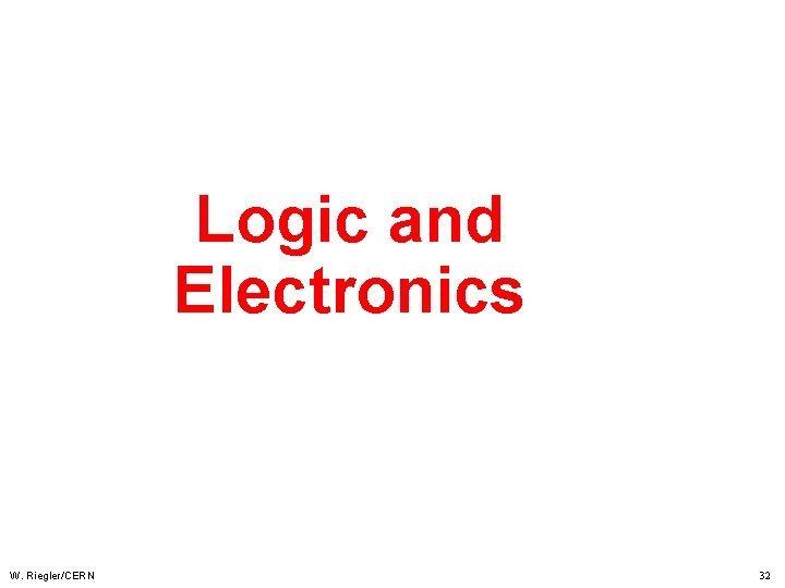 Logic and Electronics W. Riegler/CERN 32 