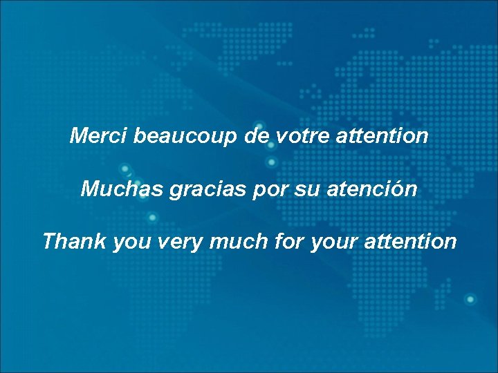 Merci beaucoup de votre attention Muchas gracias por su atención Thank you very much