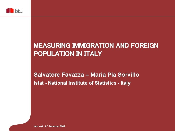 MEASURING IMMIGRATION AND FOREIGN POPULATION IN ITALY Salvatore Favazza – Maria Pia Sorvillo Istat