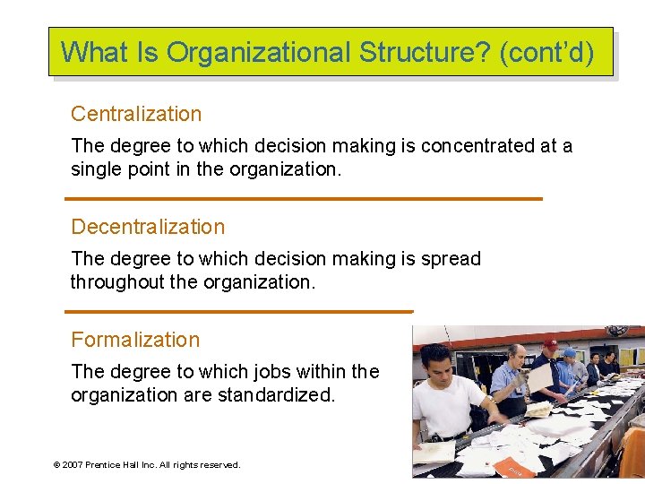 What Is Organizational Structure? (cont’d) Centralization The degree to which decision making is concentrated