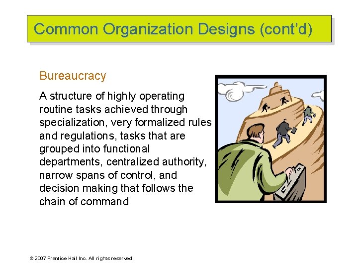 Common Organization Designs (cont’d) Bureaucracy A structure of highly operating routine tasks achieved through