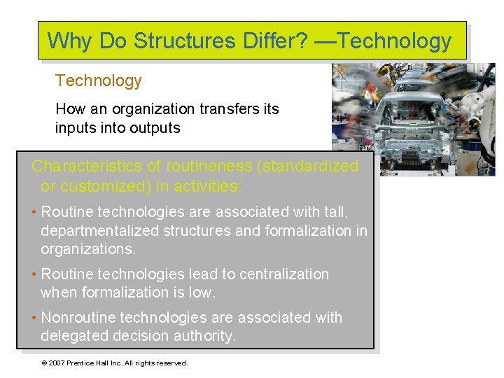 Why Do Structures Differ? —Technology How an organization transfers its inputs into outputs Characteristics