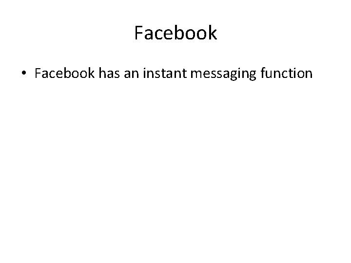 Facebook • Facebook has an instant messaging function 