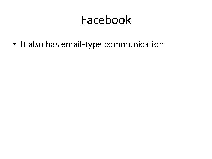 Facebook • It also has email-type communication 