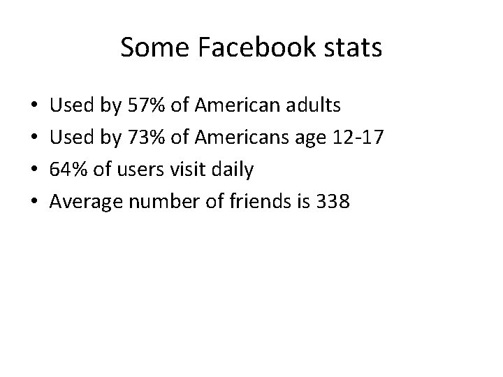 Some Facebook stats • • Used by 57% of American adults Used by 73%