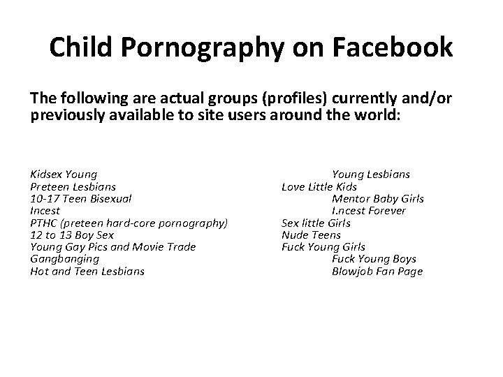 Child Pornography on Facebook The following are actual groups (profiles) currently and/or previously available