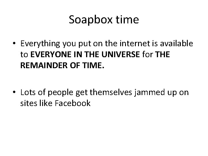 Soapbox time • Everything you put on the internet is available to EVERYONE IN