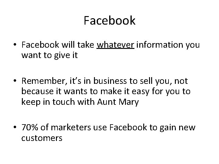 Facebook • Facebook will take whatever information you want to give it • Remember,