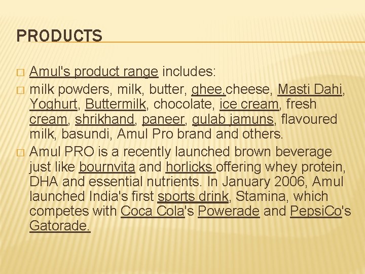 PRODUCTS Amul's product range includes: � milk powders, milk, butter, ghee, cheese, Masti Dahi, PRODUCTS Amul's product range includes: � milk powders, milk, butter, ghee, cheese, Masti Dahi,