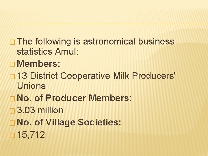 � The following is astronomical business statistics Amul: � Members: � 13 District Cooperative � The following is astronomical business statistics Amul: � Members: � 13 District Cooperative
