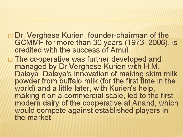 � Dr. Verghese Kurien, founder-chairman of the GCMMF for more than 30 years (1973– � Dr. Verghese Kurien, founder-chairman of the GCMMF for more than 30 years (1973–