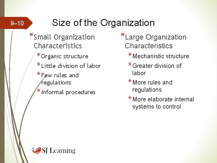 9– 10 Size of the Organization *Small Organization *Large Organization Characteristics * Organic structure 9– 10 Size of the Organization *Small Organization *Large Organization Characteristics * Organic structure