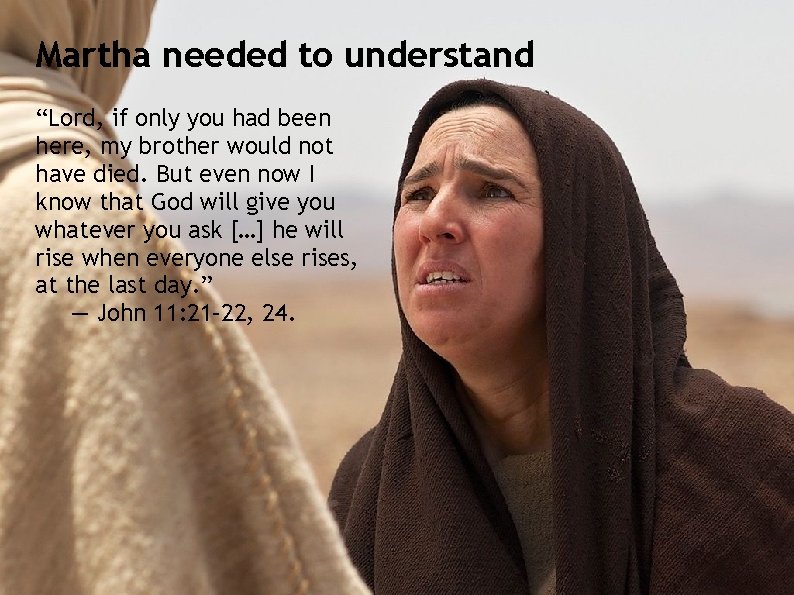 Martha needed to understand “Lord, if only you had been here, my brother would