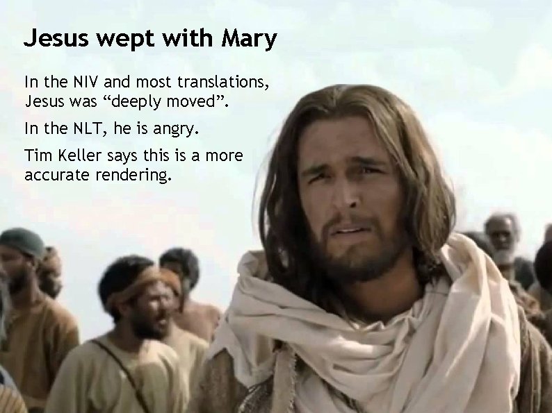 Jesus wept with Mary In the NIV and most translations, Jesus was “deeply moved”.