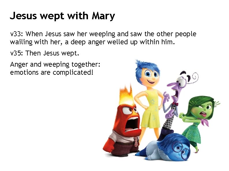 Jesus wept with Mary v 33: When Jesus saw her weeping and saw the