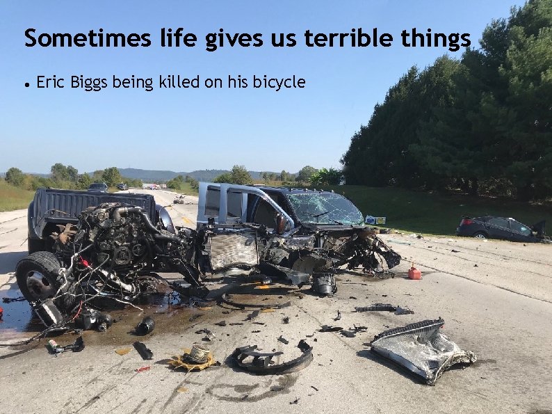 Sometimes life gives us terrible things Eric Biggs being killed on his bicycle 