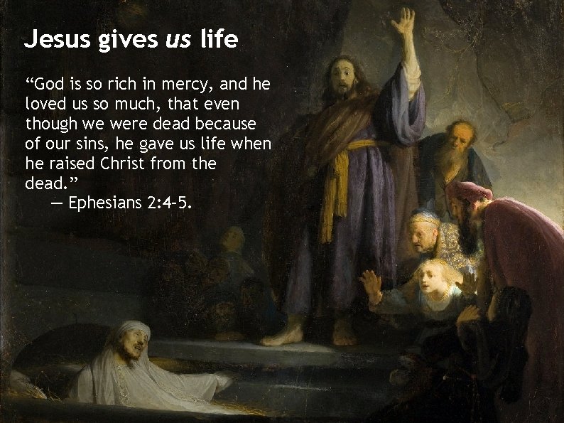 Jesus gives us life “God is so rich in mercy, and he loved us