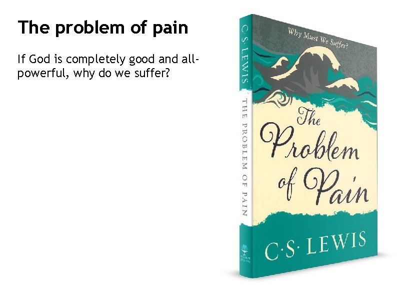 The problem of pain If God is completely good and allpowerful, why do we