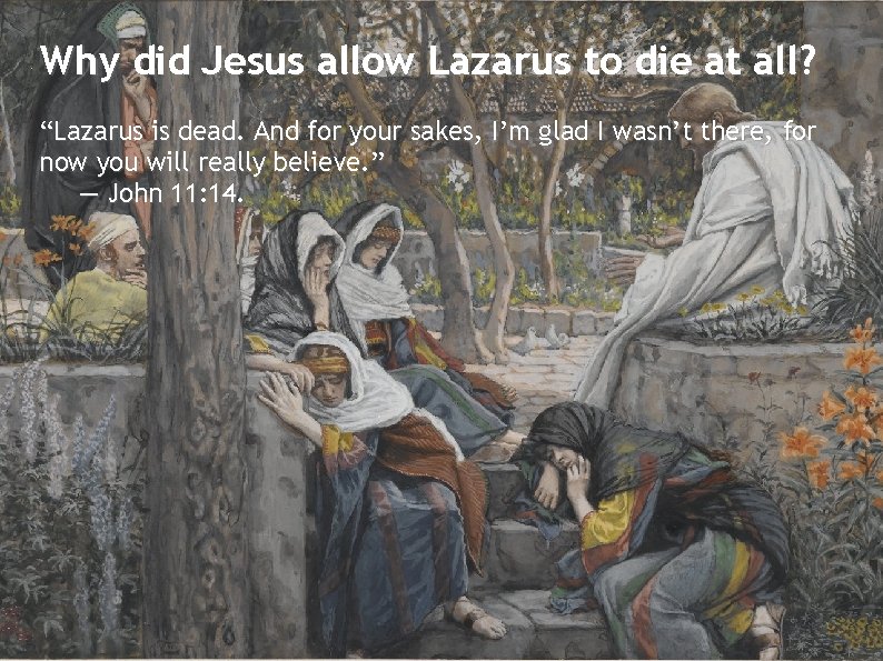 Why did Jesus allow Lazarus to die at all? “Lazarus is dead. And for