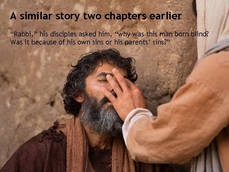 A similar story two chapters earlier “Rabbi, ” his disciples asked him, “why was