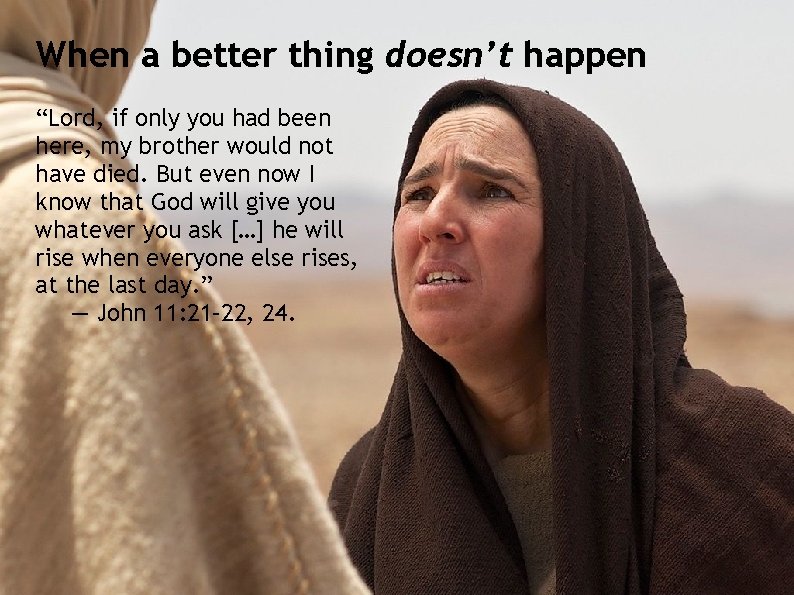 When a better thing doesn’t happen “Lord, if only you had been here, my