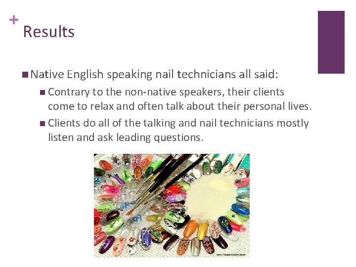 + Results n Native English speaking nail technicians all said: n Contrary to the