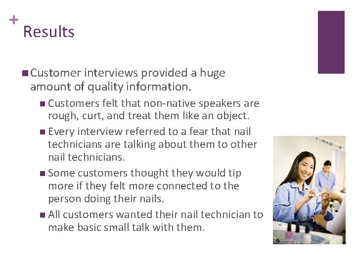 + Results n Customer interviews provided a huge amount of quality information. n Customers