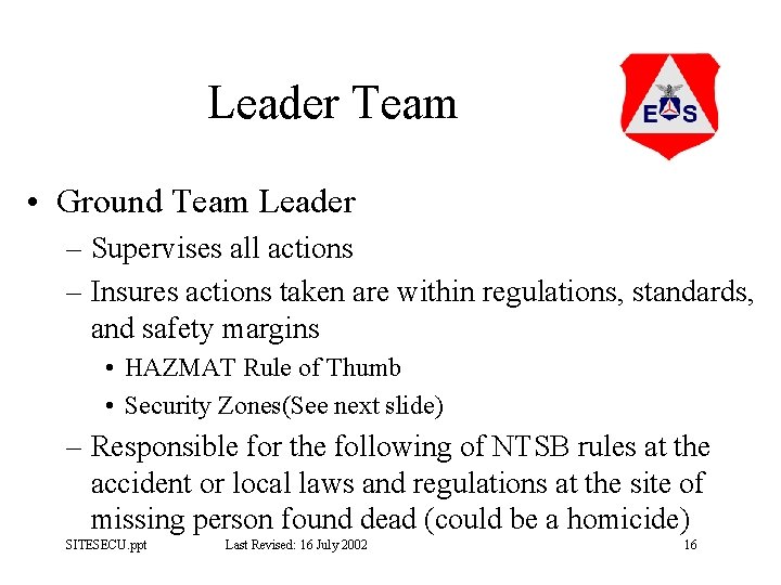 Leader Team • Ground Team Leader – Supervises all actions – Insures actions taken