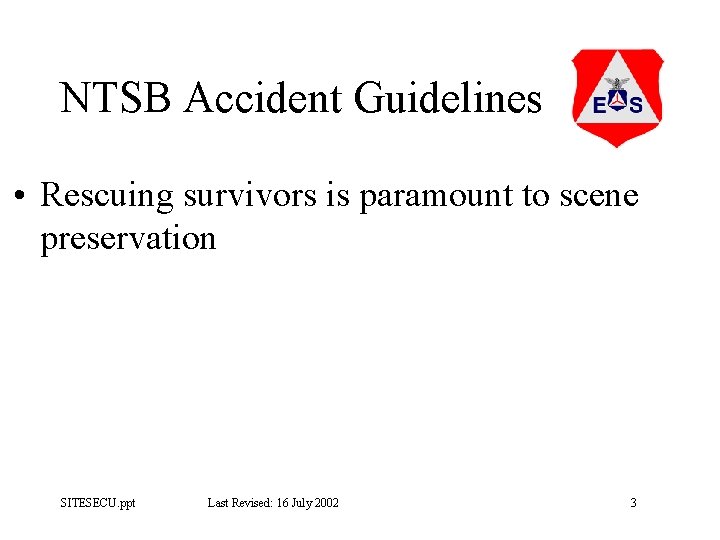NTSB Accident Guidelines • Rescuing survivors is paramount to scene preservation SITESECU. ppt Last