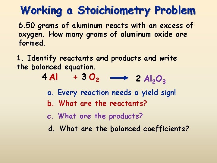 Working a Stoichiometry Problem 6. 50 grams of aluminum reacts with an excess of