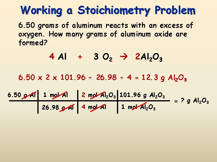 Working a Stoichiometry Problem 6. 50 grams of aluminum reacts with an excess of