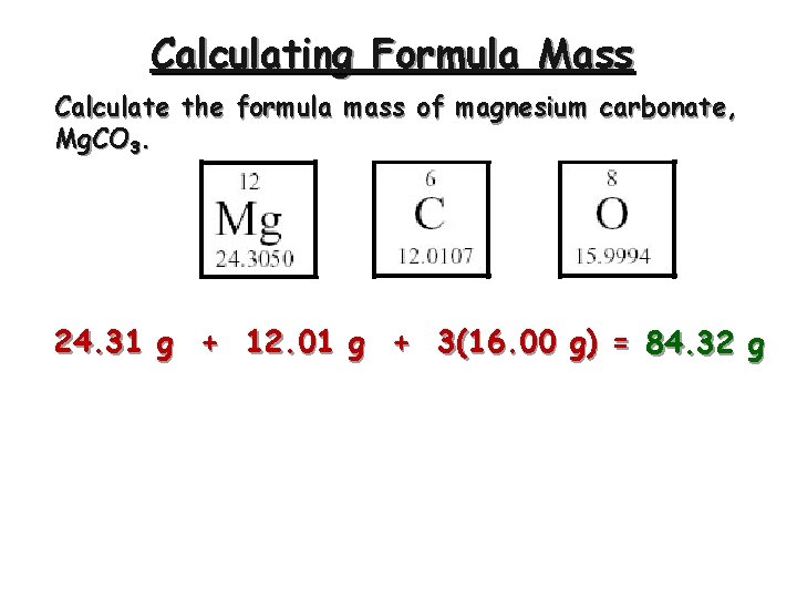 Calculating Formula Mass Calculate the formula mass of magnesium carbonate, Mg. CO 3. 24.