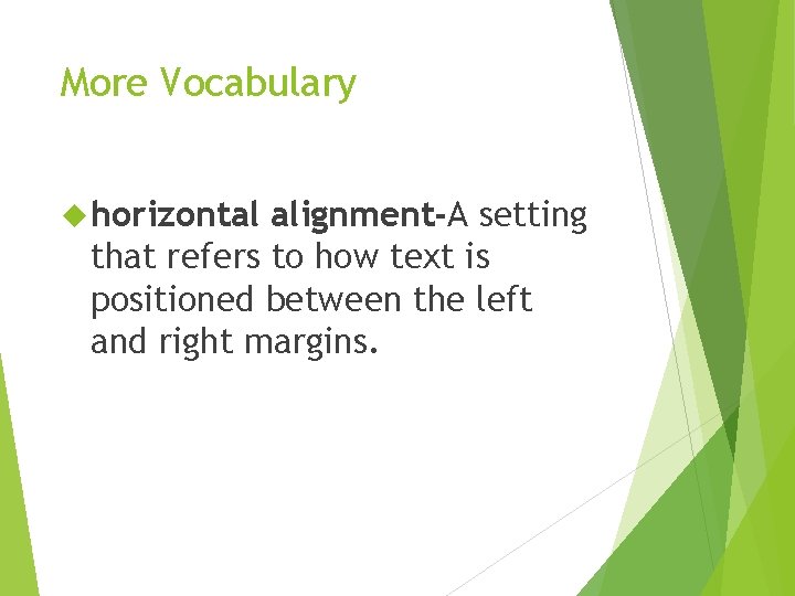 More Vocabulary horizontal alignment-A setting that refers to how text is positioned between the