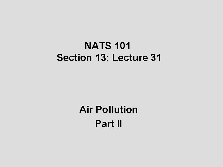 NATS 101 Section 13: Lecture 31 Air Pollution Part II 