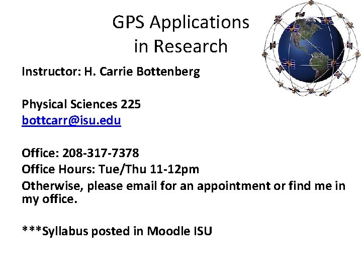 GPS Applications in Research Instructor: H. Carrie Bottenberg Physical Sciences 225 bottcarr@isu. edu Office:
