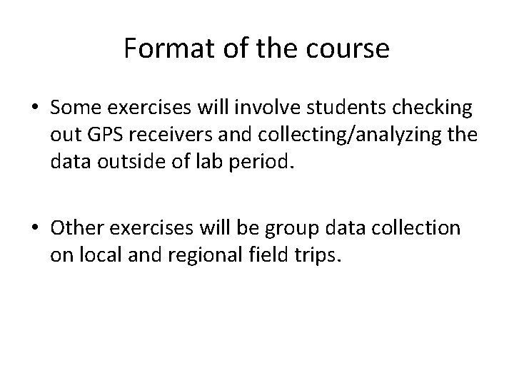 Format of the course • Some exercises will involve students checking out GPS receivers